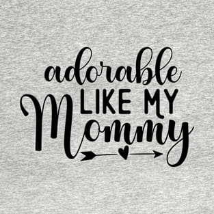 Adorable Like My Mommy T-Shirt